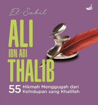 Ali IBN Abi Thalib:55 Hikmah Menggugah Dari Kehidupan Sang Khalifah