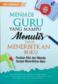 Menjadi Guru Yang Mampu Menulis dan Menerbitkan Buku: Panduan Kilat Dari Menulis Sampai Menerbitkan Buku
