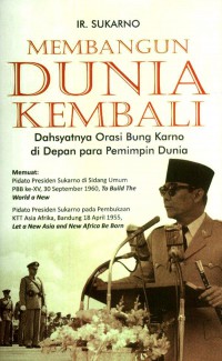 Membangun dunia kembali : Dahsyatnya orasi Bung Karno di depan para Pemimpi Dunia