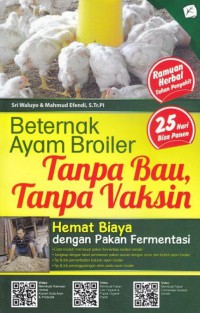 Beternak Ayam Broiler Tanpa Bau, Tanpa Vaksin : Hemat Biaya dengan Pakan Fermentasi