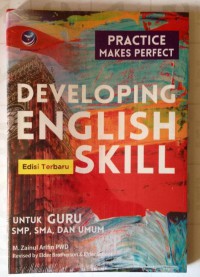 Developing English Skill : Practice Makes Perfect (Edisi terbaru) Untuk Guru SMP, SMA, Dan Umum