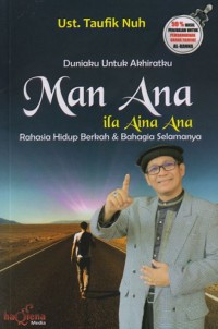 Duniaku Untuk Akhiratku Man Ana Ila Aina Ana : Rahasia Hidup Berkah & Bahagia Selamanya