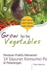 Grow Your Own Vegetables: Panduan Praktis Menanam 14 Sayuran Konsumsi Populer di Pekarangan