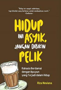 Hidup Ini Asyik, Jangan Dibikin  Pelik