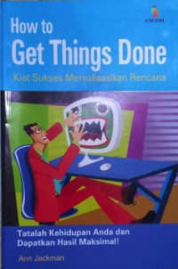 How To Get Things Done : Kiat Sukses Merealisasikan Rencana