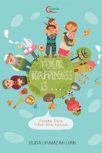 Your Happiness is ? : karena Rasa Tak Bisa Dipaksa