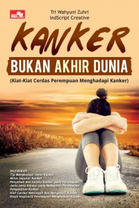 Kanker Bukan Akhir Dunia (Kiat-kiat Cerdas Perempuan Menghadapi Kanker)