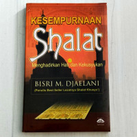 Kesempurnaan Shalat: Menghadirkan Hati dan Kekusyukan