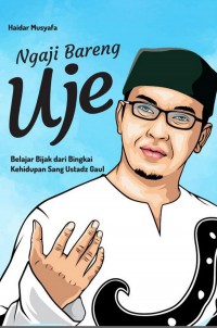 Ngaji Bareng Uje : Belajar Bijak dari Bingkai Kehidupan Sang Ustadz Gaul