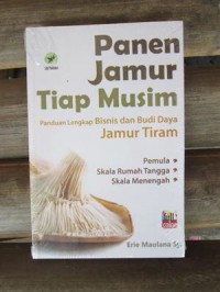 Panen Jamur Tiap Musim : Panduan Lengkap Bisnis dan Budi Daya Jamur Tiram