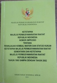 Ketetapan Majelis Permusyawaratan Rakyat Republik Indonesia Nomor I/MPR/2003 Tentang Peninjauan Terhadap Materi dan Status Hukum Ketetapan Majelis Permusyawaratan Rakyat Sementara dan Ketetapan Majelis Permusyawaratan Rakyat Republik Indonesia Tahun 1960 sampai dengan Tahun 2002