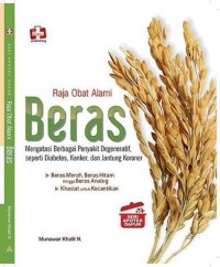 Raja Obat Alami Beras: Mengatasi Berbagai Penyakit Degeneratif, seperti Diabetes, Kanker, dan Jantung Koroner