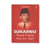 Sukarno: Biografi Lengkap Negarawan Sejati