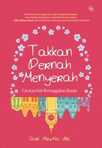 Takkan Pernah Menyerah : Catatan Hati Ketangguhan Bunda