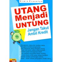 Utang Menjadi Untung : Jangan Takut Ambil Kredit