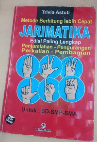 Metode Berhitung Lebih Cepat JARIMATIKA Edisi Paling Lengkap : Penjumlahan - Pengurangan Perkalian - Pembagian Untuk : SD - SMP - SMA