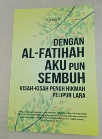 Dengan AL-Fatihah Akupun Sembuh: Kisah-kisah Penuh Hikmah Pelipur Lara