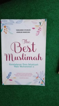 The Best Muslimah: Keteladanan Para Sahabiyah Nabi Muhammad