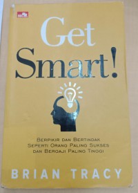 Get smart ! : berpikir dan bertindak seperti orang paling sukses dan bergaji paling tinggi