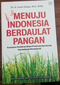 Menuju Indonesia Berdaulat Pangan : Kumpulan Pemikiran Dirjen Prasarana dan Sarana Kementrian Pertanian RI