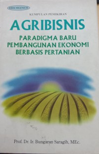 Kumpulan Pemikiran Agribisnis : Paradigma baru pembangunan ekonomi berbasis pertanian