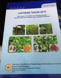 Laporan Tahun 2015 : Balai Besar Penelitian dan Pengembangan Bioteknologi dan Sumber Daya Genetik Pertanian