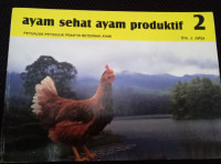 Ayam Sehat Ayam Produktif: Petunjuk-Petunjuk Praktis Beternak Ayam