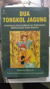 Dua Tongkol Jagung : Pedoman Pengembangan Pertanian Berpangkal Pada Rakyat