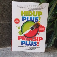 Hidup Plus! Prinsip Plus: Melawan kegagalan ,menciptakan pribadi positif, dengan menggali prinsip hidup yang penuh energi dan motivasi