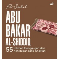 Abu Bakar Al-Shiddiq:55 Hikmah Mengugah Dari Kehidupan Sang Khalifah