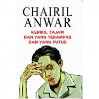 Chairil Anwar: Kerikil Tajam Dan Yang Terampas Dan Yang Putus