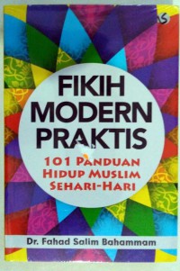 Fikih Modern Praktis : 101 panduan hidup muslim sehari-hari