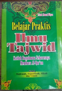 Belajar Praktis Ilmu Tajwid : Kaidah Bagaimana Seharusnya Membaca Al-Qur'an