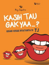 Kasih Tau Gak Yaa..? : Kisah Kisah Nyatanya Si TJ