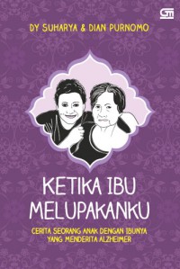 Ketika Ibu Melupakanku : Cerita Seorang Anak Dengan Ibunya Yang Menderita Alzheimer