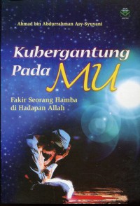 Kubergantung Padamu : Fakir Seorang Hamba Di Hadapan Allah