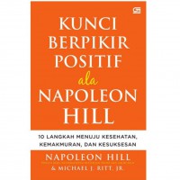 Kunci Berpikir Positif ala Napoleon Hill: 10 Langkah Menuju Kesehatan, Kemakmuran, dan Kesuksesan