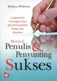 Menjadi Penulis & Penyunting Sukses : Langkah Jitu Merangkai Kata Agar Komunikatif, Hidup, dan Memikat