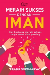 Meraih Sukses Dengan Iman: Kiat Berjuang Meraih Sukses Tanpa Harus Sikut Pesaing