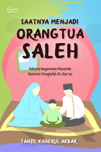 Saatnya Menjadi Orang Tua Saleh: Rahasia Bagaimana Mencetak Generasi Penghapal Al-Qur'an