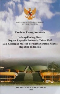 Panduan Pemasyarakatan Undang-Undang Dasar Negara Republik Indonesia Tahun 1945 : Sesuai dengan Urutan Bab, Pasal dan Ayat