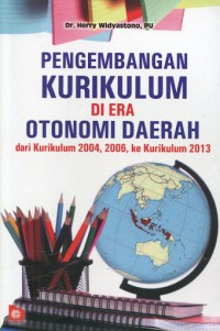 Pengembangan Kurikulum Di Era Otonomi Daerah: Dari Kurikulum 2004,2006, Ke Kurikulum 2013