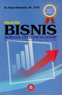 Praktik Bisnis Berbasis Entrepreneurship: Panduan Memulai & Mengembangkan Bisnis dengan Mudah & Sukses