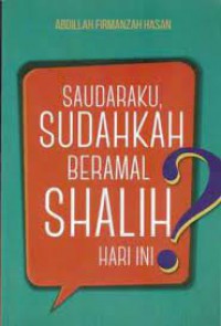 Saudaraku Sudahkah beramal shalih Hari ini?