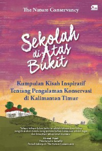 Sekolah di Atas Bukit: Kumpulan Kisah Inspiratif Tentang Pengalaman Konservasi di Kalimantan Timur