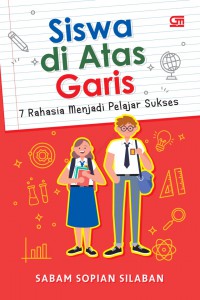 Siswa di Atas Garis : 7 Rahasia Menjadi Pelajar Sukses