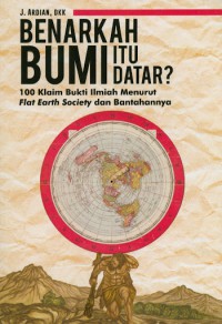 Benahkah Bumi Itu Datar? : 100 klaim imliah menurut flat earth society dan bantahannya