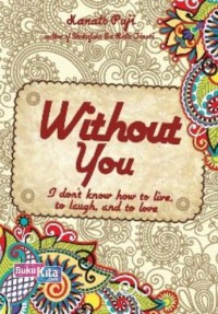 Without You : I Don't Know How To Live, To Laught, And To Love